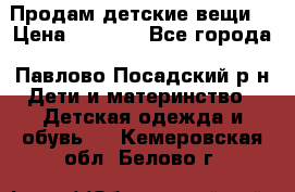 Продам детские вещи  › Цена ­ 1 200 - Все города, Павлово-Посадский р-н Дети и материнство » Детская одежда и обувь   . Кемеровская обл.,Белово г.